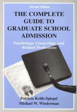 The Complete Guide to Graduate School Admission: Psychology, Counseling, and Related Professions - Patricia Keith-Spiegel, Michael W. Wiederman