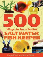 500 Ways to Be a Better Saltwater Fishkeeper: Hints and Tips from a Team of Experts - Dave Garratt, Tristan Lougher, Tim Hayes