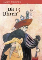 Die 13 Uhren - James Thurber, Charlotte Panowsky