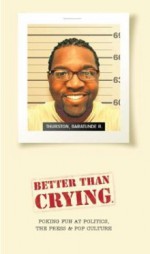 Better Than Crying: Poking Fun Of Politics, The Press & Pop Culture - Baratunde R. Thurston