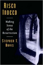 Risen Indeed: Making Sense of the Resurrection - Stephen T. Davis