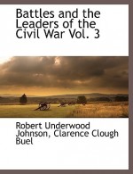 Battles and the Leaders of the Civil War Vol. 3 - Robert Underwood Johnson, Clarence Clough Buel