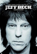 Hot Wired Guitar: The Life of Jeff Beck - Martin J. Power