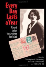 Every Day Lasts a Year: A Jewish Family's Correspondence from Poland - Christopher R. Browning, Nechama Tec