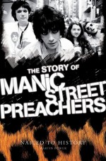 Nailed To History: The Story of the Manic Street Preachers - Martin J. Power