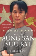 The Lady and the Peacock: The Life of Aung San Suu Kyi of Burma - Peter Popham