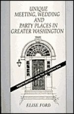 Unique Meeting, Wedding and Party Places in Greater Washington: Historic Homes, Art Galleries, Ballrooms, Gardens, Inns, Conference Centers, Riverboat - Elise Hartman Ford