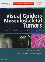 Visual Guide to Musculoskeletal Tumors - Felasfa M. Wodajo, Frank Gannon, Mark Murphey