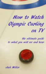 How to Watch Olympic Curling on TV: the ultimate guide to what you will see and hear - Jack Miller