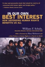 In Our Own Best Interest: How Defending Human Rights Benefits Us All - William F. Schulz