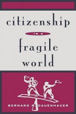 Citizenship in a Fragile World - Bernard P. Dauenhauer