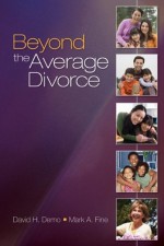 Beyond the Average Divorce - David H. Demo, Mark A. Fine