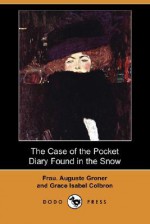 The Case of the Pocket Diary Found in the Snow (Dodo Press) - Auguste Groner, Grace Isabel Colbron