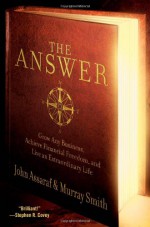 The Answer: Grow Any Business, Achieve Financial Freedom, and Live an Extraordinary Life - John Assaraf, Murray Smith