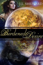 Burdened By Desire - J.L. Sheppard