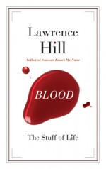 Blood: The Stuff of Life - Lawrence Hill