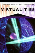 Virtualities: Television, Media Art, and Cyberculture - Margaret Morse