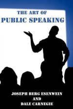 The Art Of Public Speaking - Joseph Berg Esenwein, Dale Carnegie