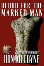 Blood for the Marked Man: A Novel of the Overnight - Don Kilcoyne