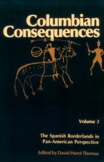 Columbian Consequences: The Spanish Borderlands in Pan-American Perspective - David Hurst Thomas