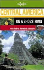 Central America on a Shoestring - David Zingarelli, Daniel Schechter, Lonely Planet