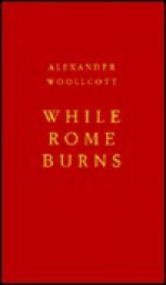 While Rome Burns - Alexander Woollcott, Dorothy Parker