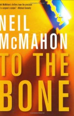 To the Bone - Neil McMahon