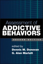 Assessment of Addictive Behaviors - Dennis M. Donovan, G. Alan Marlatt