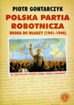 Polska Partia Robotnicza: droga do władzy (1941-1944) - Piotr Gontarczyk