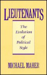 Lieutenants: The Evolution of Political Styles - Michael Maher