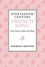 Nineteenth-Century French Song: Faure, Chausson, Duparc, and Debussy - Barbara Meister