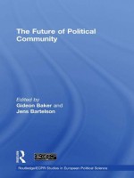 The Future of Political Community (Routledge/ECPR Studies in European Political Science) - Gideon Baker, Jens Bartelson