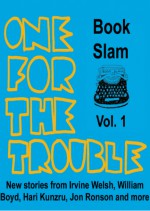 One for the Trouble - Irvine Welsh, William Boyd, Hari Kunzru, Jon Ronson, Joe Dunthorne, Bernardine Evaristo, Jon McGregor, Richard Milward, Paul Murray, Patrick Ness, Helen Oyeyemi, Sophie Woolley, Simon Armitage, Kate Tempest, Roger Robinson, Don Paterson, Luke Wright, Tim Key