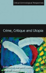 Crime, Critique and Utopia (Critical Criminological Perspectives) - Margaret Malloch, Bill Munro