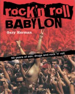 Rock 'n' Roll Babylon: 50 Years of Sex, Drugs and Rock 'n' Roll - Gary Herman