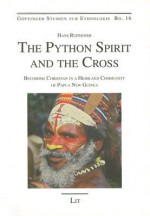 The Python Spirit and the Cross: Becoming Christian in a Highland Community of Papau New Guinea - Hans Reithofer