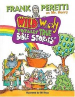 Wild and Wacky Totally True Bible Stories - Frank Peretti, Sharon E. Lamson, Cheryl McKay, Bill Ross