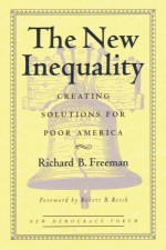 The New Inequality: Creating Solutions for Poor America - Richard B. Freeman, Robert B. Reich