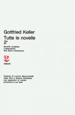 Tutte le novelle, II: Novelle zurighesi - L'epigramma - Due storie d'almanacco - Gottfried Keller, Anita Rho, Lavinia Mazzucchetti, Gianna Ruschena