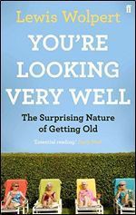 You're Looking Very Well: The Surprising Nature of Getting Old - Lewis Wolpert