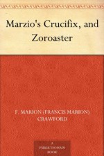 Marzio's Crucifix and Zoroaster - F. Marion (Francis Marion) Crawford, Fletcher C. (Fletcher Charles) Ransom