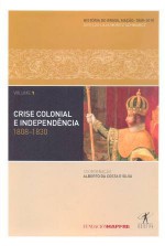 Crise Colonial e Independência: 1808-1830 - Alberto da Costa e Silva