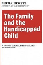 The Family And The Handicapped Child: A Study Of Cerebral Palsied Children In Their Homes - Sheila Hewett, John Newson, Elizabeth Newson