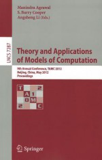 Theory and Applications of Models of Computation: 9th Annual Conference, TAMC 2012, Beijing, China, May 16-21, 2012. Proceedings - Manindra Agrawal, S. Barry Cooper, Angsheng Li