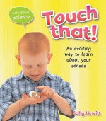 Touch That! An Exciting Way to Learn About Your Senses - Sally Hewitt, Honor Head, Michael Wicks