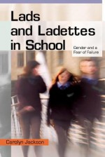 Lads and Ladettes in School: Gender and a Fear of Failure - Carolyn Jackson