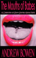 The Mouths of Babes: A Collection of Short Stories About Faith - Andrew Bowen