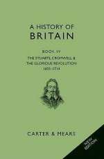 History of Britain: Book IV: The Stuarts 1603 - 1714 - E.H. Carter, R .A. F. Mears, David Evans