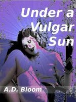 Under a Vulgar Sun - A.D. Bloom