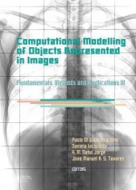 Computational Modelling of Objects Represented in Images III: Fundamentals, Methods and Applications - Paolo Di Giamberardino, Daniela Iacoviello, Jo O. Manuel R. S. Tavares